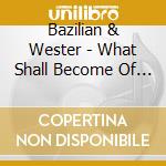 Bazilian & Wester - What Shall Become Of The cd musicale di Bazilian & Wester