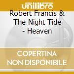 Robert Francis & The Night Tide - Heaven cd musicale di Robert Francis & The Night Tide