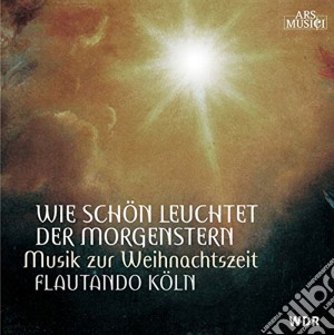 Flautando Koln - Wie Schon Leuchtet Der Morgenstern. Music Zur Weihnachtszeit cd musicale di Flautando Koln