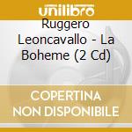 Ruggero Leoncavallo - La Boheme (2 Cd) cd musicale di Ruggero Leoncavallo