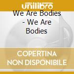 We Are Bodies - We Are Bodies cd