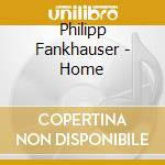 Philipp Fankhauser - Home cd musicale di Philipp Fankhauser