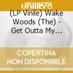 (LP Vinile) Wake Woods (The) - Get Outta My Way (180G) (Lp+Cd) vinile