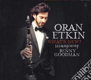 Oran Etkin - What's New? Reimagining Benny Goodman cd musicale di Oran Etkin