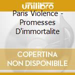 Paris Violence - Promesses D'immortalite cd