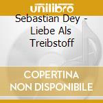 Sebastian Dey - Liebe Als Treibstoff cd musicale di Sebastian Dey