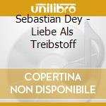 Sebastian Dey - Liebe Als Treibstoff cd