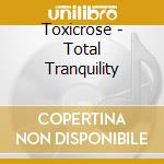 Toxicrose - Total Tranquility cd musicale di Toxicrose