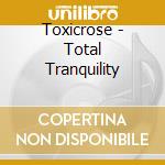 Toxicrose - Total Tranquility cd