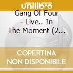 Gang Of Four - Live.. In The Moment (2 Cd) cd