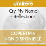 Cry My Name - Reflections cd musicale di Cry My Name