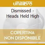 Dismissed - Heads Held High cd