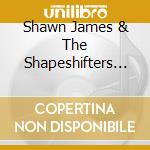 Shawn James & The Shapeshifters - The Gospel According To Shawn James cd musicale di Shawn & the s James