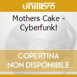Mothers Cake - Cyberfunk! cd musicale
