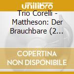 Trio Corelli - Mattheson: Der Brauchbare (2 Cd) cd musicale