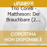 Trio Corelli - Mattheson: Der Brauchbare (2 Cd) cd