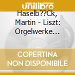 Haselb??Ck, Martin - Liszt: Orgelwerke Vol. 1 cd musicale