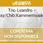 Trio Leandro - Debussy/Chiti:Kammermusikwerke cd