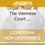 Organ Music At The Viennese Court: Froberger, Kerll, Muffat cd musicale di Froberger / Joseph