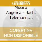 Musica Angelica - Bach, Telemann, Hertel cd musicale