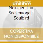 Meiniger Trio: Seelenvogel - Soulbird cd musicale di Meiniger Trio