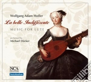 Wolfgang Adam Hoffer - La Belle Indifferente (Music For Lute) cd musicale di Michael Ducker