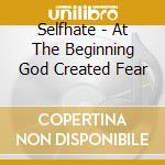 Selfhate - At The Beginning God Created Fear cd