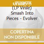 (LP Vinile) Smash Into Pieces - Evolver vinile