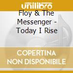 Floy & The Messenger - Today I Rise cd musicale di Floy & The Messenger