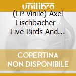 (LP Vinile) Axel Fischbacher - Five Birds And Strings vinile