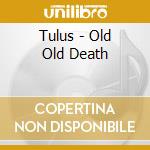 Tulus - Old Old Death cd musicale