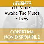(LP Vinile) Awake The Mutes - Eyes vinile