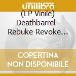 (LP Vinile) Deathbarrel - Rebuke Revoke (Black Vinyl - Limited) lp vinile