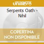 Serpents Oath - Nihil cd musicale