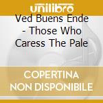 Ved Buens Ende - Those Who Caress The Pale cd musicale