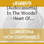 (Audiocassetta) In The Woods? - Heart Of The Ages cd
