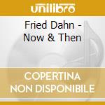 Fried Dahn - Now & Then cd