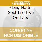 Klein, Matti - Soul Trio Live On Tape cd