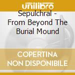 Sepulchral - From Beyond The Burial Mound cd musicale