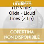 (LP Vinile) Olicia - Liquid Lines (2 Lp) vinile