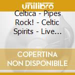 Celtica - Pipes Rock! - Celtic Spirits - Live At Merkenstein (2 Cd) cd musicale