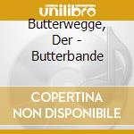 Butterwegge, Der - Butterbande cd