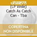 (LP Vinile) Catch As Catch Can - Tba vinile
