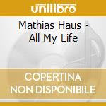 Mathias Haus - All My Life cd