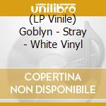 (LP Vinile) Goblyn - Stray - White Vinyl vinile