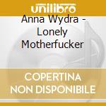 Anna Wydra - Lonely Motherfucker cd