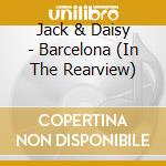Jack & Daisy - Barcelona (In The Rearview) cd
