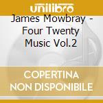 James Mowbray - Four Twenty Music Vol.2 cd musicale di MOWBRAY, JAMES