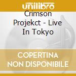 Crimson Projekct - Live In Tokyo cd musicale di Crimson Projekct