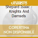 Shepard Isaac - Knights And Damsels cd